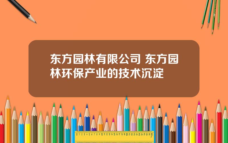 东方园林有限公司 东方园林环保产业的技术沉淀